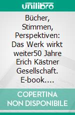 Bücher, Stimmen, Perspektiven: Das Werk wirkt weiter50 Jahre Erich Kästner Gesellschaft. E-book. Formato PDF ebook