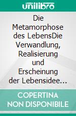 Die Metamorphose des LebensDie Verwandlung, Realisierung und Erscheinung der Lebensidee in Hegels System. E-book. Formato PDF ebook