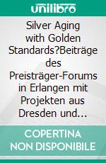 Silver Aging with Golden Standards?Beiträge des Preisträger-Forums in Erlangen mit Projekten aus Dresden und München. E-book. Formato PDF ebook