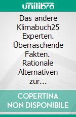 Das andere Klimabuch25 Experten. Überraschende Fakten. Rationale Alternativen zur Klima-Angst. E-book. Formato PDF ebook