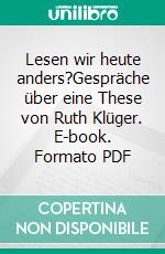 Lesen wir heute anders?Gespräche über eine These von Ruth Klüger. E-book. Formato PDF ebook