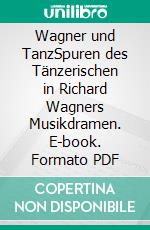 Wagner und TanzSpuren des Tänzerischen in Richard Wagners Musikdramen. E-book. Formato PDF ebook