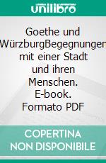 Goethe und WürzburgBegegnungen mit einer Stadt und ihren Menschen. E-book. Formato PDF ebook