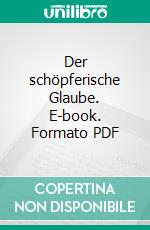 Der schöpferische Glaube. E-book. Formato PDF ebook