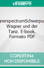 wagnerspectrumSchwerpunkt: Wagner und der Tanz. E-book. Formato PDF ebook