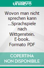 Wovon man nicht sprechen kann …Sprachspiele nach Wittgenstein. E-book. Formato PDF ebook