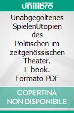 Unabgegoltenes SpielenUtopien des Politischen im zeitgenössischen Theater. E-book. Formato PDF ebook