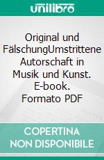 Original und FälschungUmstrittene Autorschaft in Musik und Kunst. E-book. Formato PDF ebook