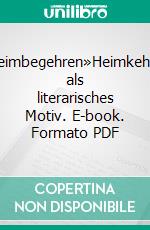 Heimbegehren»Heimkehr« als literarisches Motiv. E-book. Formato PDF ebook