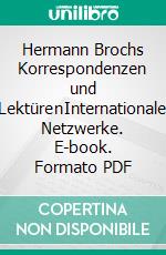 Hermann Brochs Korrespondenzen und Lektüre­nInternationale Netzwerke. E-book. Formato PDF ebook