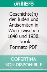 Geschichte(n) der Juden und Antisemiten in Wien zwischen 1848 und 1938. E-book. Formato PDF ebook