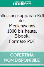 BeeinflussungsapparateKulturen des Medienwahns 1800 bis heute. E-book. Formato PDF ebook