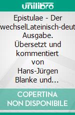 Epistulae | Der BriefwechselLateinisch-deutsche Ausgabe. Übersetzt und kommentiert von Hans-Jürgen Blanke und Birgit Esser. E-book. Formato PDF ebook