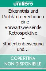 Erkenntnis und PolitikInterventionen – eine vorwärtsweisende Retrospektive – Studentenbewegung und emanzipative Bewegung im Kontext. E-book. Formato PDF ebook