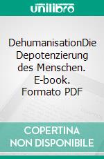 DehumanisationDie Depotenzierung des Menschen. E-book. Formato PDF ebook