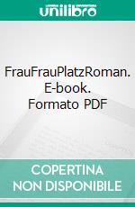 FrauFrauPlatzRoman. E-book. Formato PDF ebook