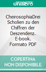 CheirosophiaDrei Scholien zu den Chiffren der Deszendenz. E-book. Formato PDF ebook