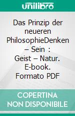 Das Prinzip der neueren PhilosophieDenken – Sein : Geist – Natur. E-book. Formato PDF ebook