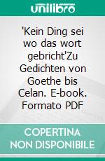 "Kein Ding sei wo das wort gebricht"Zu Gedichten von Goethe bis Celan. E-book. Formato PDF ebook