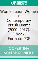 Women upon Women in Contemporary British Drama (2000–2017). E-book. Formato PDF ebook