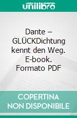 Dante – GLÜCKDichtung kennt den Weg. E-book. Formato PDF ebook