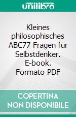 Kleines philosophisches ABC77 Fragen für Selbstdenker. E-book. Formato PDF ebook