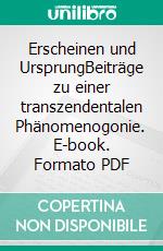 Erscheinen und UrsprungBeiträge zu einer transzendentalen Phänomenogonie. E-book. Formato PDF ebook