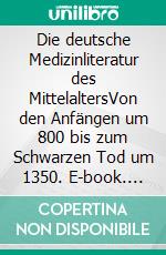Die deutsche Medizinliteratur des MittelaltersVon den Anfängen um 800 bis zum Schwarzen Tod um 1350. E-book. Formato PDF ebook