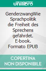 GenderzwangWie Sprachpolitik die Freiheit des Sprechens gefährdet. E-book. Formato EPUB ebook