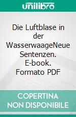 Die Luftblase in der WasserwaageNeue Sentenzen. E-book. Formato PDF ebook