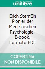 Erich SternEin Pionier der Medizinischen Psychologie. E-book. Formato PDF ebook