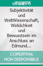 Subjektivität und WeltWissenschaft, Wirklichkeit und Bewusstsein im Anschluss an Edmund Husserl. E-book. Formato PDF ebook