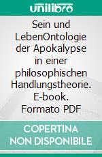 Sein und LebenOntologie der Apokalypse in einer philosophischen Handlungstheorie. E-book. Formato PDF ebook