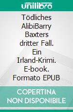 Tödliches AlibiBarry Baxters dritter Fall. Ein Irland-Krimi. E-book. Formato EPUB ebook