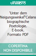 "Unter dem Neigungswinkel“Celans biographische Poetologie. E-book. Formato PDF ebook