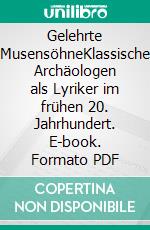 Gelehrte MusensöhneKlassische Archäologen als Lyriker im frühen 20. Jahrhundert. E-book. Formato PDF ebook