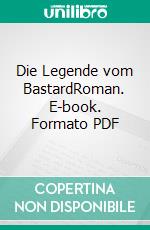 Die Legende vom BastardRoman. E-book. Formato PDF ebook
