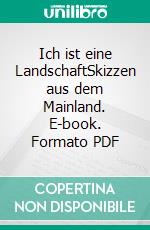 Ich ist eine LandschaftSkizzen aus dem Mainland. E-book. Formato PDF ebook