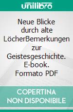 Neue Blicke durch alte LöcherBemerkungen zur Geistesgeschichte. E-book. Formato PDF ebook