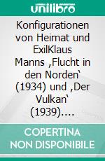 Konfigurationen von Heimat und ExilKlaus Manns ,Flucht in den Norden‘ (1934) und ,Der Vulkan‘ (1939). E-book. Formato PDF ebook