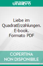 Liebe im QuadratErzählungen. E-book. Formato PDF ebook