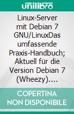 Linux-Server mit Debian 7 GNU/LinuxDas umfassende Praxis-Handbuch; Aktuell für die Version Debian 7 (Wheezy). E-book. Formato PDF ebook
