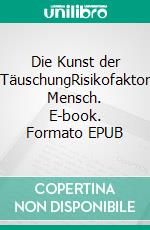 Die Kunst der TäuschungRisikofaktor Mensch. E-book. Formato EPUB ebook