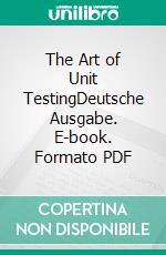 The Art of Unit TestingDeutsche Ausgabe. E-book. Formato PDF ebook