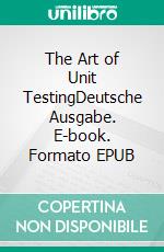 The Art of Unit TestingDeutsche Ausgabe. E-book. Formato EPUB ebook