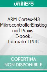 ARM Cortex-M3 MikrocontrollerEinstieg und Praxis. E-book. Formato EPUB ebook