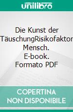 Die Kunst der TäuschungRisikofaktor Mensch. E-book. Formato PDF ebook