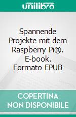 Spannende Projekte mit dem Raspberry Pi®. E-book. Formato EPUB ebook