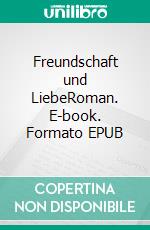 Freundschaft und LiebeRoman. E-book. Formato EPUB ebook di Gottfried Schröder