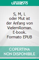 S, M, L oder Mut ist der Anfang von VielemRoman. E-book. Formato EPUB ebook di Jana Rudolph